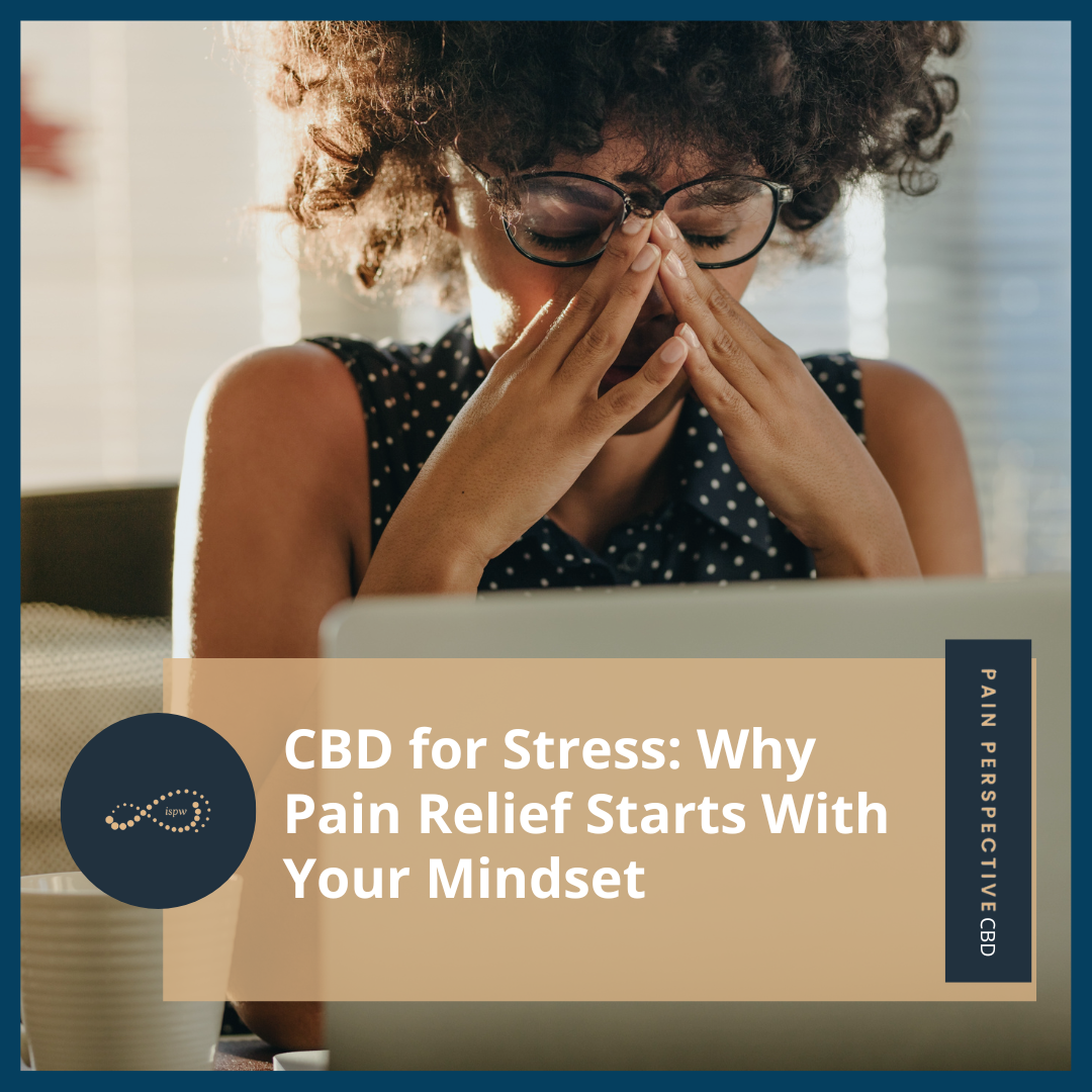 CBD for Stress: Why Pain Relief Starts With Your Mindset
