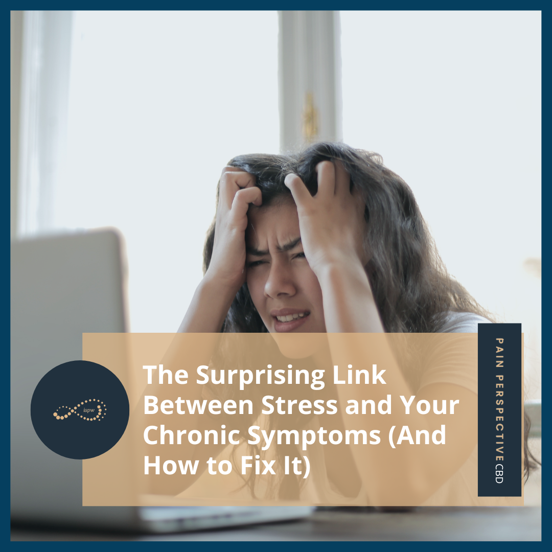 The Surprising Link Between Stress and Your Chronic Symptoms (And How to Fix It)