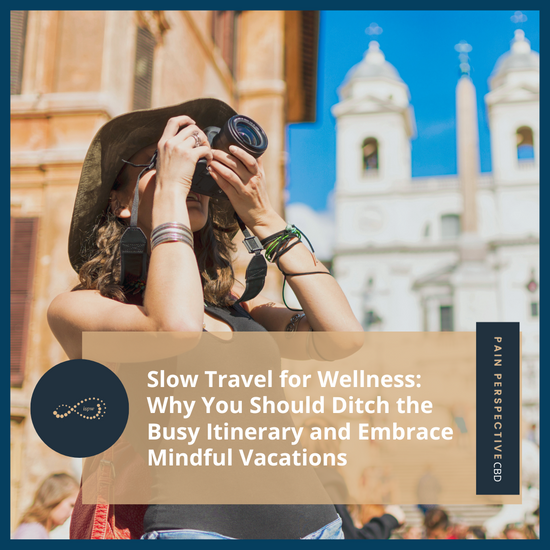 Slow Travel for Wellness: Why You Should Ditch the Busy Itinerary and Embrace Mindful Vacations